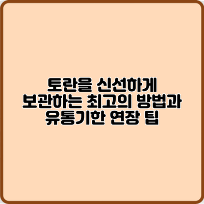토란을 신선하게 보관하는 최고의 방법과 유통기한 연장 팁