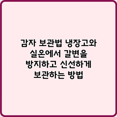 감자 보관법: 냉장고와 실온에서 갈변을 방지하고 신선하게 보관하는 방법
