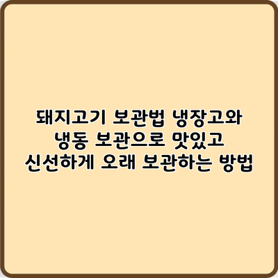돼지고기 보관법: 냉장고와 냉동 보관으로 맛있고 신선하게 오래 보관하는 방법