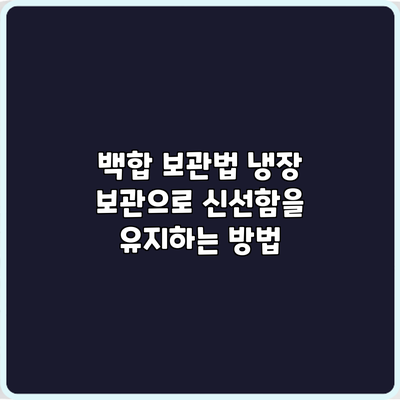 백합 보관법: 냉장 보관으로 신선함을 유지하는 방법