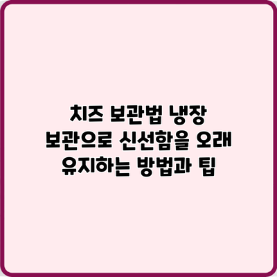치즈 보관법: 냉장 보관으로 신선함을 오래 유지하는 방법과 팁