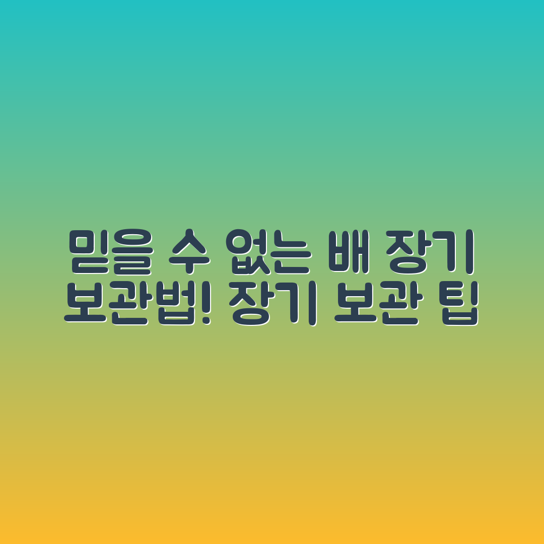 믿을 수 없는 배 장기 보관 비법 공개!