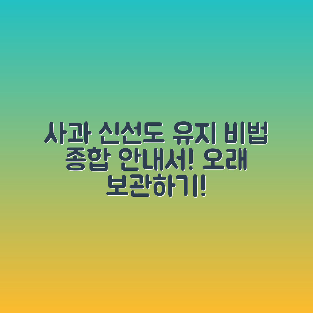 사과 신선도 오래 유지하는 종합 안내서