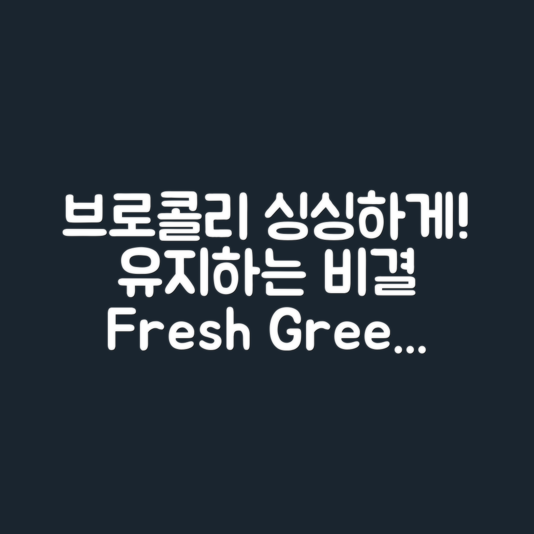 브로콜리 싱싱하게 유지하는 비결은?