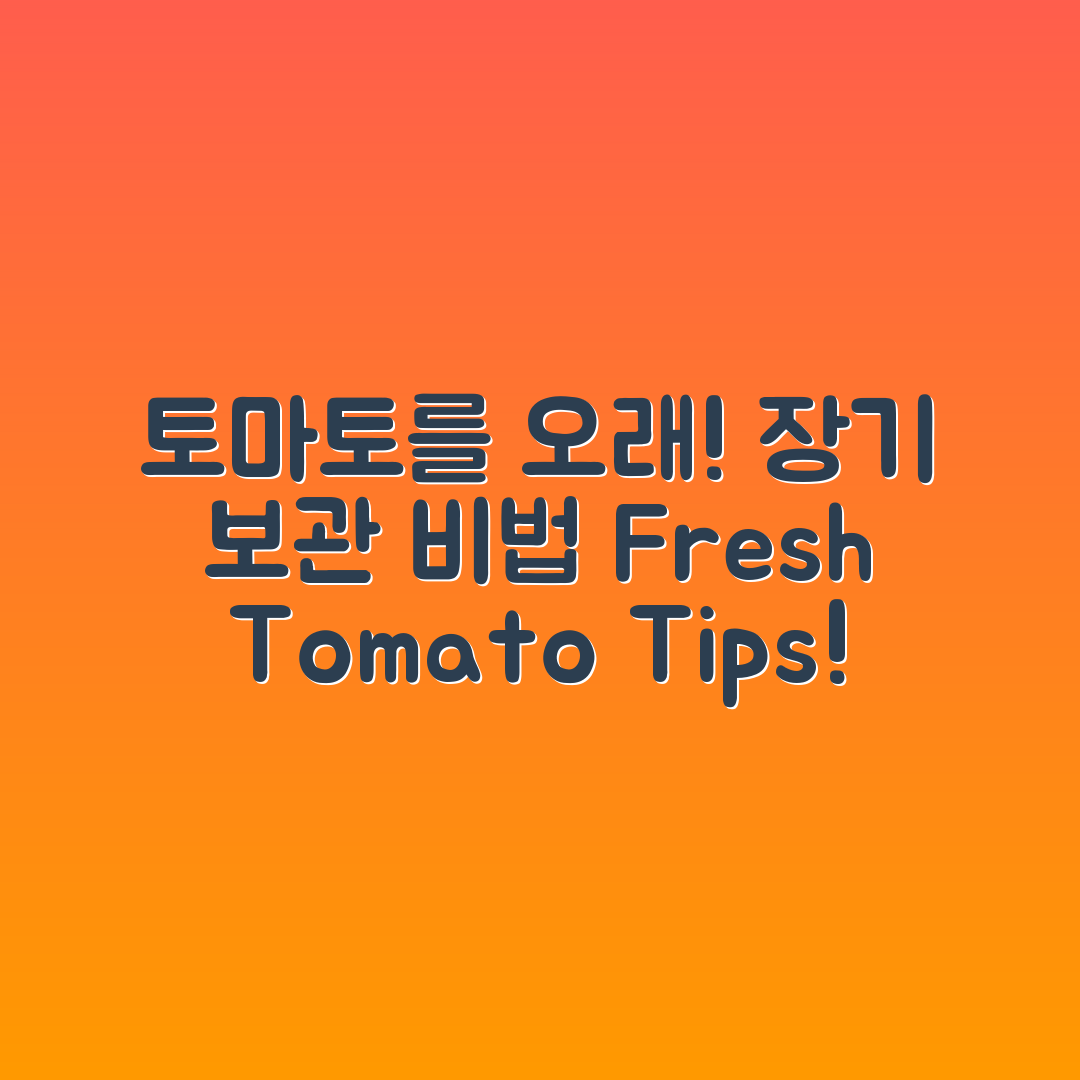 토마토 장기 보관, 어떻게 할까요?