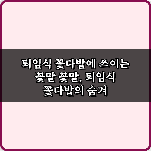 퇴임식 꽃다발에 쓰이는 꽃말 7가지: 감동 메시지 전달 비법