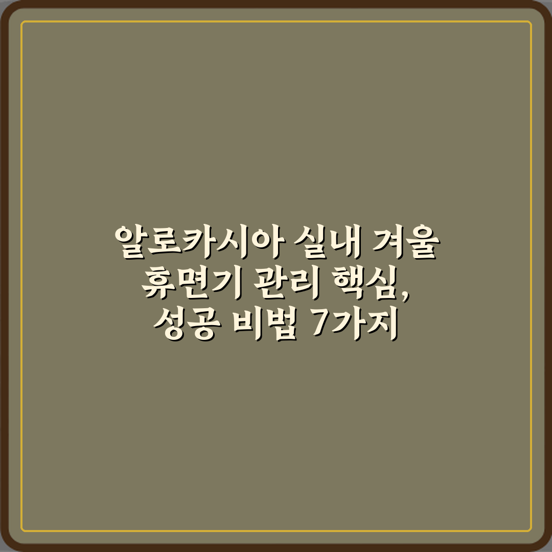 알로카시아 실내 겨울 휴면기 관리 핵심, 성공 비법 7가지